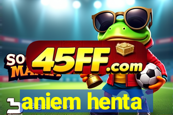 aniem henta